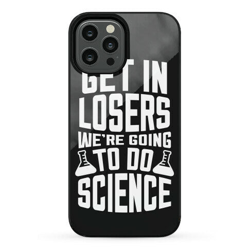 Get In Losers We're Going To Do Science Phone Case